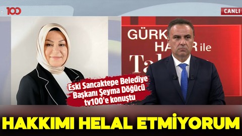 Eski Sancaktepe Belediye Başkanı Şeyma Döğücü tv100'e konuştu: Hakkımı helal etmiyorum