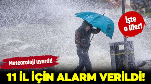 Meteoroloji uyardı: 11 il için alarm verildi! İşte o iller...