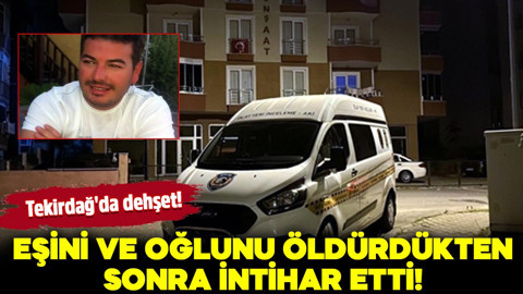 Tekirdağ'da dehşet! Eşini ve oğlunu öldürdükten sonra intihar etti!