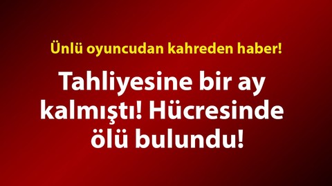 Ünlü oyuncudan sevenlerine üzen haber! Tahliyesine bir ay kala hücresinde ölü bulundu! "Ani ölümü hepimizi perişan etti"