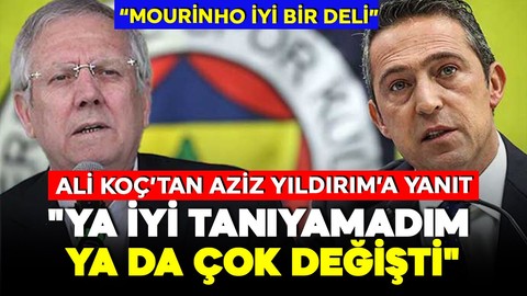 Ali Koç'tan Aziz Yıldırım'ın sözlerine yanıt : Ya iyi tanıyamadım ya da çok değişti!