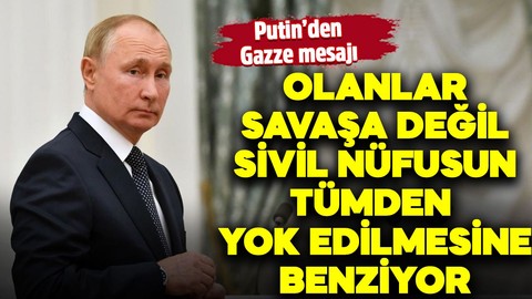 Putin’den Gazze mesajı: Olanlar savaşa değil sivil nüfusun tümden yok edilmesine benziyor