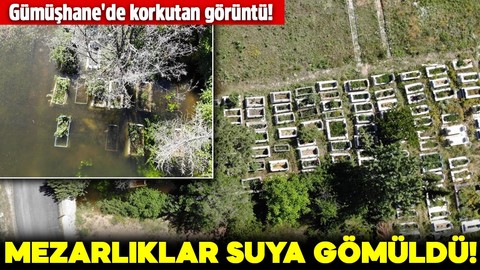 Gümüşhane'de korkutan görüntü! Mezarlıklar suya gömüldü! İşte nedeni!