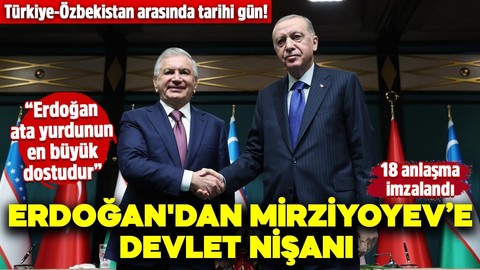 Türkiye-Özbekistan arasında tarihi gün! Erdoğan'dan Mirziyoyev’e devlet nişanı: 18 anlaşma imzalandı