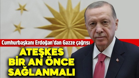 Cumhurbaşkanı Erdoğan'dan Gazze çağrısı: Ateşkes bir an önce sağlanmalı