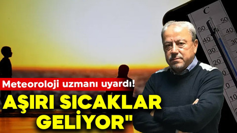Meteoroloji uzmanı uyardı! "Aşırı sıcaklar geliyor"