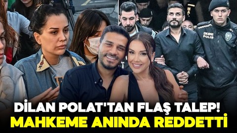 Dilan Polat'tan flaş talep! Mahkeme tarafından reddedildi