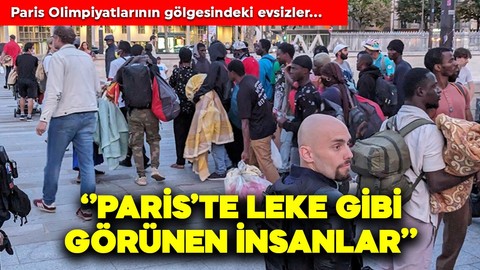 Paris sokaklarından çıkarılan evsizler, "eve" dönmek için Olimpiyatın bitmesini bekliyor