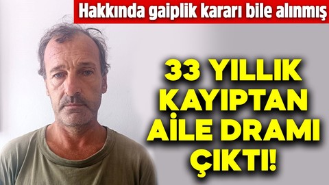 33 yıllık kayıptan aile dramı çıktı! Hakkında gaiplik kararı bile alınmış