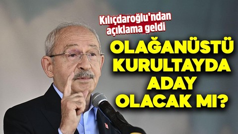 Olağanüstü kurultayda aday olacak mı? Kılıçdaroğlu’ndan açıklama geldi
