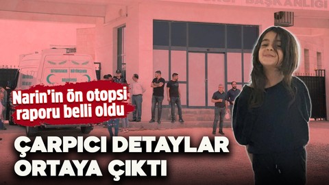 Narin'in ön otopsi raporu belli oldu! Çarpıcı detaylar ortaya çıktı