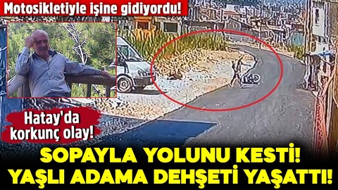 Hatay'da korkunç olay: Elindeki sopayla yolunu kesti, defalarca vurdu!