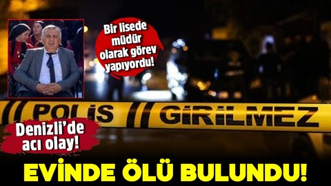 Denizli’de acı olay! Lise müdürüydü! Evinde ölü bulundu!