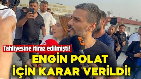Engin Polat'ın tahliyesine ilişkin yeni gelişme: İtiraz karara bağlandı!