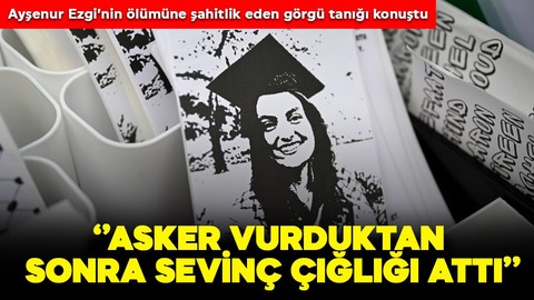 Ayşenur'un ölüm anına tanıklık eden kişi anlattı: 'İsrail askeri sevinç çığlıkları attı''