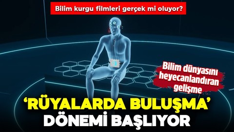 Bilim dünyasını heyecanlandıran gelişme! 'Rüyalarda buluşma' dönemi başlıyor!