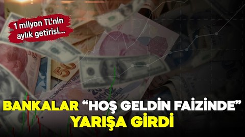 'Hoş geldin faizi' kampanyalarında bankalar yarışa girdi! İşte 1 milyon TL'nin aylık getirisi!