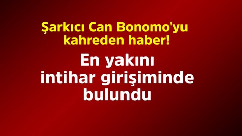 Şarkıcı Can Bonomo'yu kahreden haber! En yakınından intihar girişimi