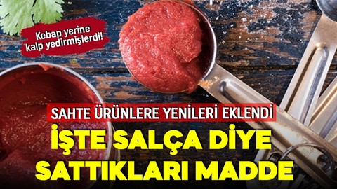 Kebap yerine kalp yedirmişlerdi! Sahte ürünlere yenileri eklendi! İşte salça diye sattıkları madde!