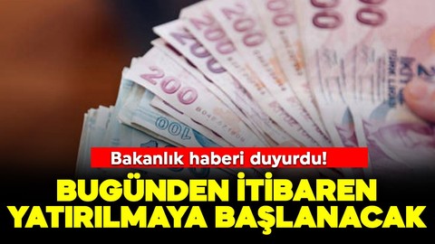 Bakanlık beklenen haberi verdi: Bugünden itibaren hesaplara yatırılmaya başlanacak!