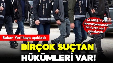 Bakan Yerlikaya duyurdu: 'ÇEMBER-23' operasyonlarında 4139 kişi yakalandı