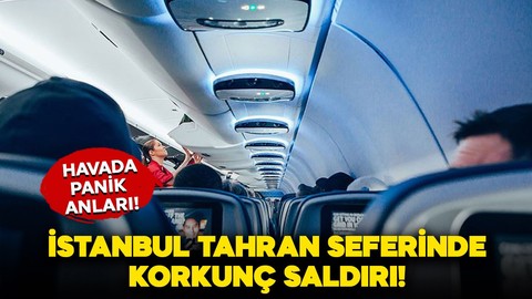 Tahran - İstanbul seferinde korku dolu anlar: Saldırgan bağlandı!