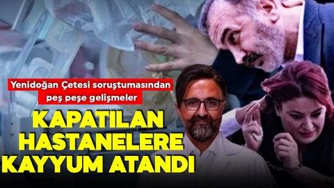 Yenidoğan çetesi soruşturmasında kapatılmışlardı! Kapatılan hastanelere 'kayyum' kararı