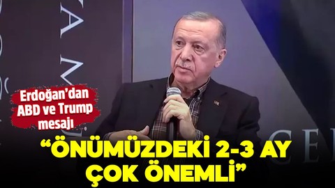 Cumhurbaşkanı Erdoğan'dan ABD mesajı: "Önümüzdeki 2-3 ay çok önemli"