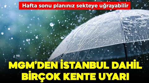 Hafta sonu planınız sekteye uğrayabilir! MGM'den İstanbul dahil birçok kente uyarı