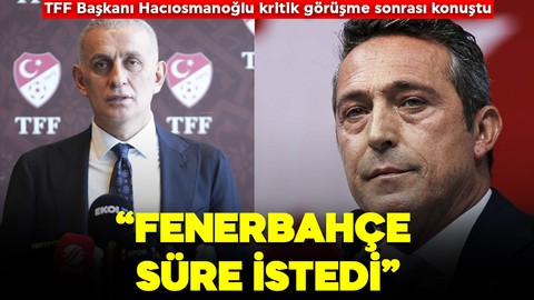 Kritik görüşme sona erdi! TFF Başkanı Hacıosmanoğlu’ndan Fenerbahçe açıklaması! "Görüşmek için süre istediler"