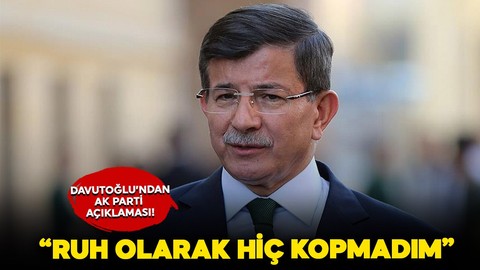 Ahmet Davutoğlu: Ruh olarak AK Parti'den hiç kopmadım