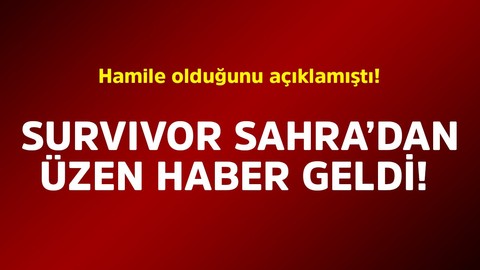 Hamile olduğunu açıklamıştı! Survivor Sahra'dan üzen haber geldi