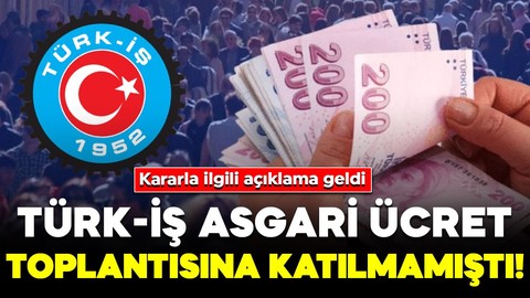 TÜRK-İŞ asgari ücret toplantısına katılmamıştı! Kararla ilgili açıklama geldi