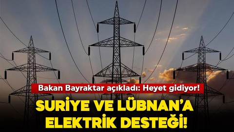 Bakan Bayraktar açıkladı! Suriye ve Lübnan'a elektrik desteği için çalışmalar başlıyor!