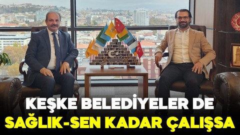 Keşke belediyeler de Sağlık-Sen kadar çalışsa