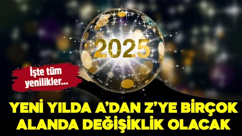 2025 birçok alanda yeni düzenlemelerle gelecek: İşte tüm değişiklikler