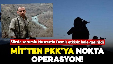 MİT'ten PKK'ya nokta operasyon! Sözde sorumlu Nusrettin Demir etkisiz hale getirildi