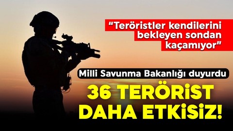 MSB duyurdu! 36 PKK'lı terörist etkisiz hâle getirildi