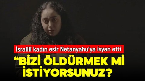 İsrailli kadın esir Netanyahu'ya isyan etti: 'Bizi öldürmek mi istiyorsunuz?'