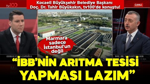 Kocaeli Büyükşehir Belediye Başkanı Doç. Dr. Tahir Büyükakın'dan, tv100'de önemli açıklamalar! "İstanbul Büyükşehir Belediyesi'nin arıtma tesisi yapması lazım"