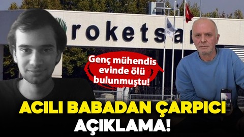 Evinde ölü bulunan ROKETSAN mühendisinin babasından çarpıcı açıklama! "İntihar etmedi"