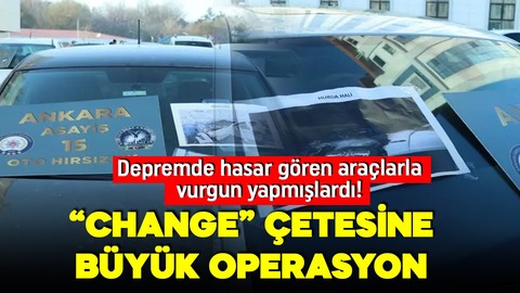 Depremde hasar gören araçlarla 'change' vurgunu! Çok sayıda gözaltı var