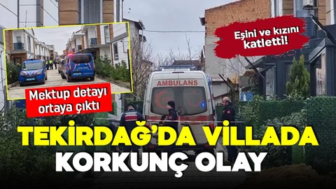 Tekirdağ'da korkunç olay! Anne ve kızını öldürüp intihara kalkıştı