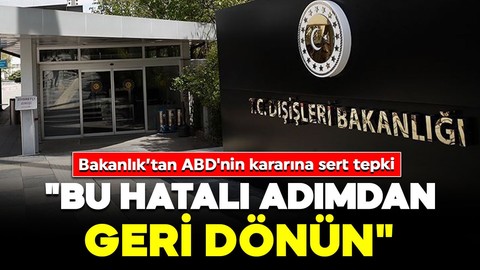 Dışişleri Bakanlığı'ndan ABD'nin GKRY kararına sert tepki: "Bu hatalı adımdan geri dönün"