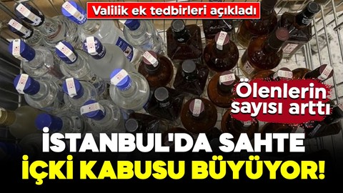 İstanbul'da sahte içki kabusu büyüyor! Ölenlerin sayısı arttı