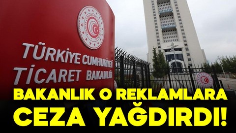 Ticaret Bakanlığı o reklamlara ceza yağdırdı!