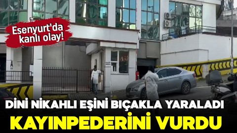 Esenyurt'da kanlı olay! Dini nikahlı eşini bıçakladı, daha sonra kayınpederini silahla vurdu