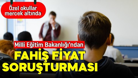 MEB harekete geçti! Fahiş fiyat artışı yapan özel okullara soruşturma