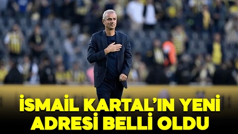 İsmail Kartal’ın yeni adresi belli oldu!