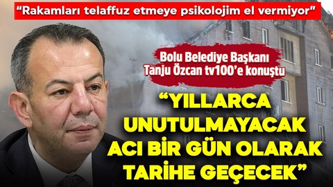 Tanju Özcan Bolu'daki yangına ilişkin tv100 yayınında konuştu: "Yıllarca unutulmayacak acı bir gün olarak tarihe geçecek"